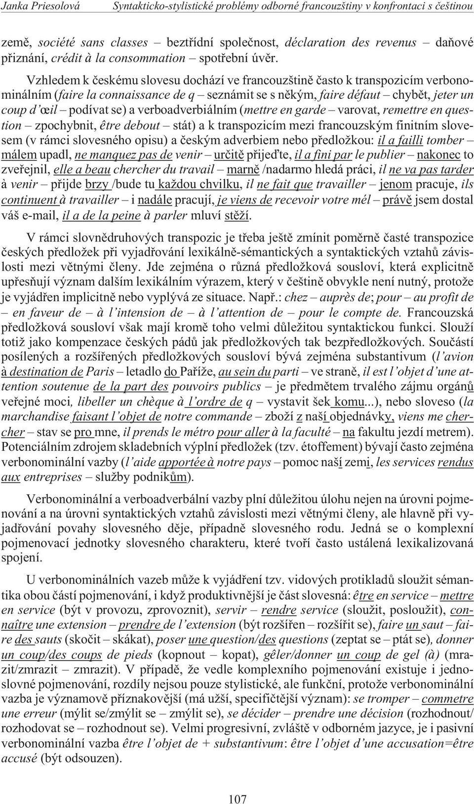 Vzhledem k èeskému slovesu dochází ve francouzštinìèasto k transpozicím verbonominálním(faire la connaissance de q seznámit se s nìkým, faire défaut chybìt, jeter un coup d il podívat se) a
