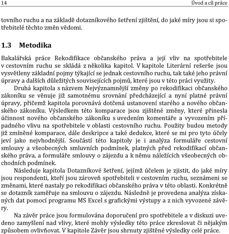 V kapitole Literární rešerše jsou vysvětleny základní pojmy týkající se jednak cestovního ruchu, tak také jeho právní úpravy a dalších důležitých souvisejících pojmů, které jsou v této práci využity.