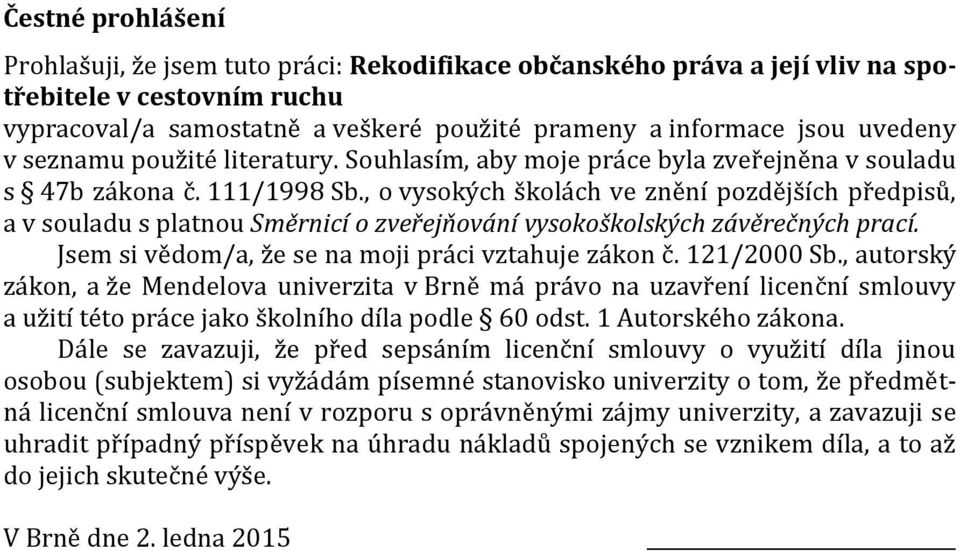 , o vysokých školách ve znění pozdějších předpisů, a v souladu s platnou Směrnicí o zveřejňování vysokoškolských závěrečných prací. Jsem si vědom/a, že se na moji práci vztahuje zákon č. 121/2000 Sb.