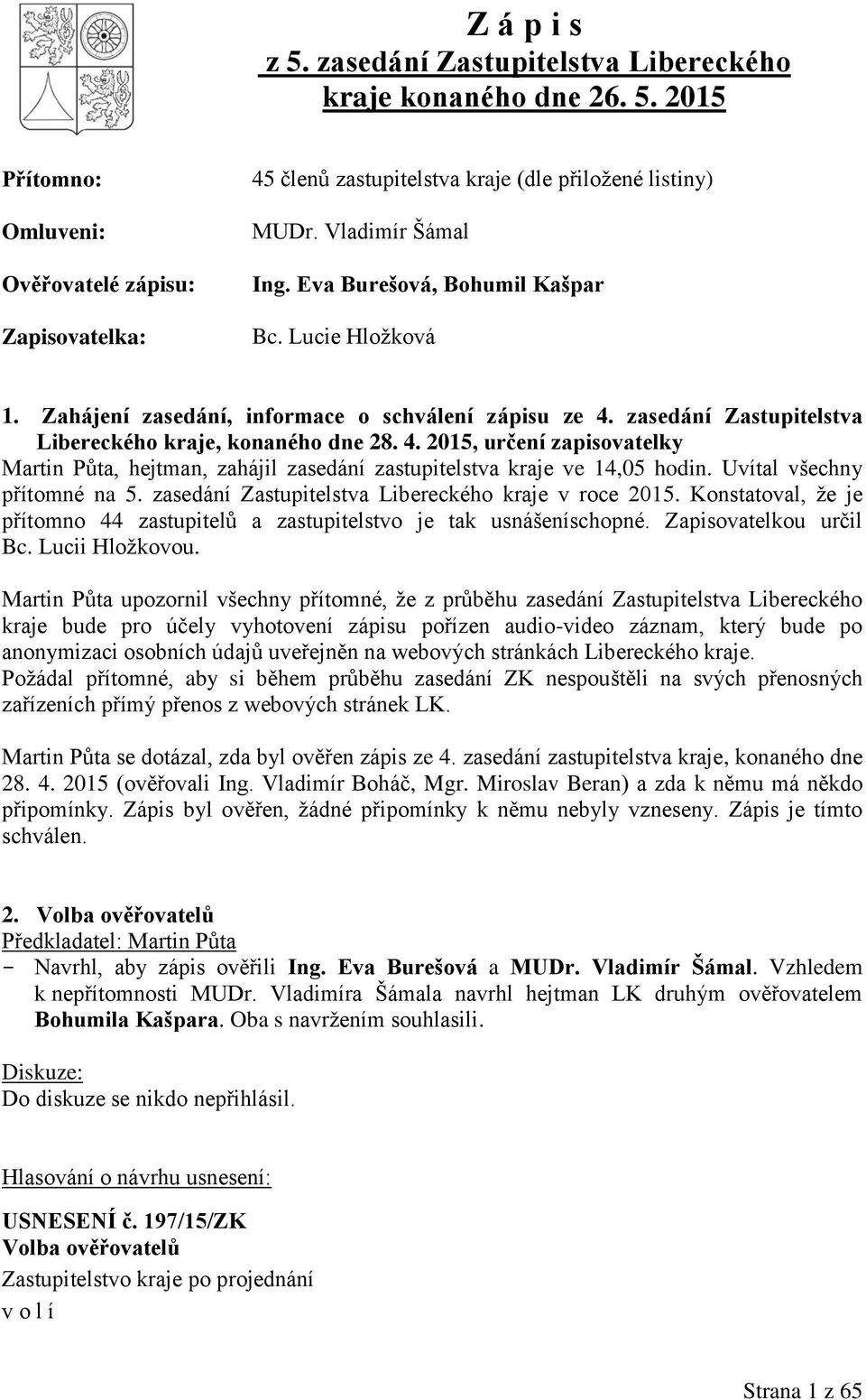 zasedání Zastupitelstva Libereckého kraje, konaného dne 28. 4. 2015, určení zapisovatelky Martin Půta, hejtman, zahájil zasedání zastupitelstva kraje ve 14,05 hodin. Uvítal všechny přítomné na 5.