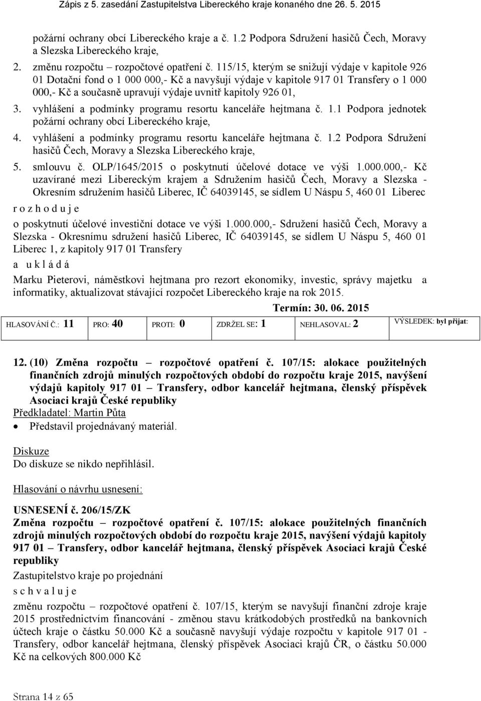 vyhlášení a podmínky programu resortu kanceláře hejtmana č. 1.1 Podpora jednotek požární ochrany obcí Libereckého kraje, 4. vyhlášení a podmínky programu resortu kanceláře hejtmana č. 1.2 Podpora Sdružení hasičů Čech, Moravy a Slezska Libereckého kraje, 5.