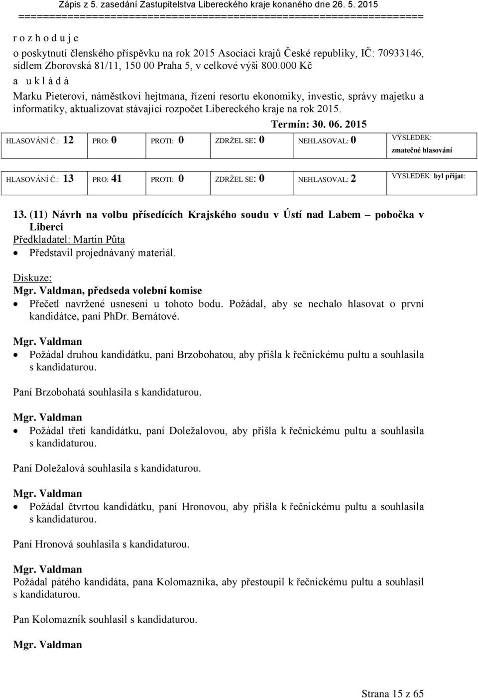 000 Kč Marku Pieterovi, náměstkovi hejtmana, řízení resortu ekonomiky, investic, správy majetku a informatiky, aktualizovat stávající rozpočet Libereckého kraje na rok 2015. Termín: 30. 06.