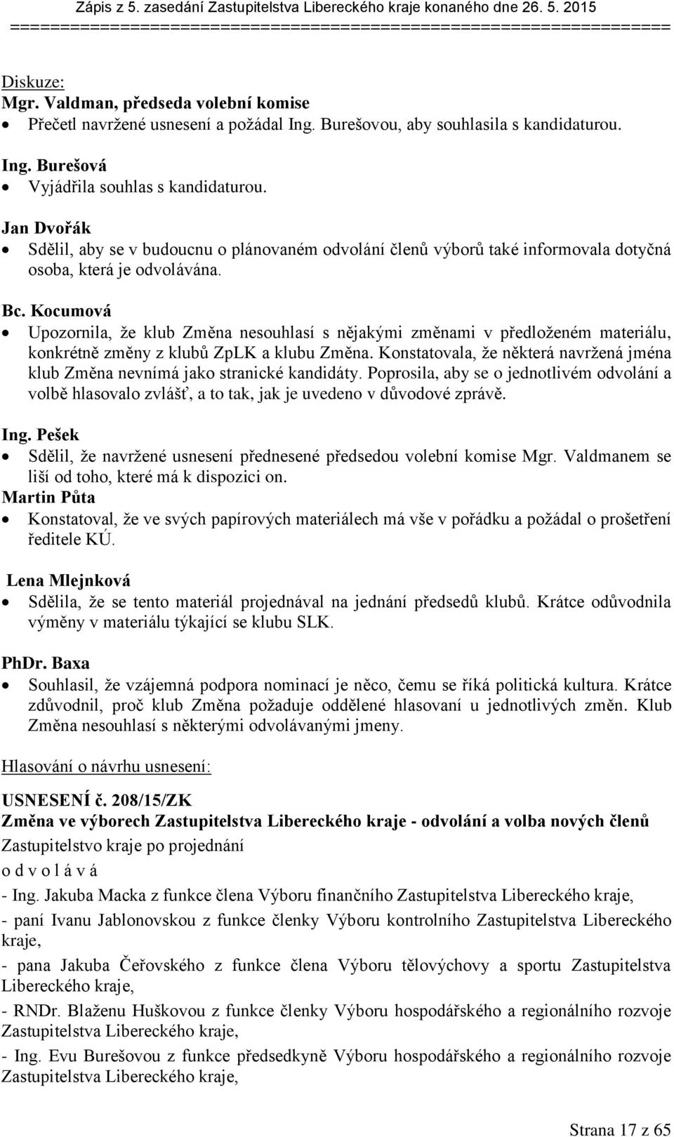 Kocumová Upozornila, že klub Změna nesouhlasí s nějakými změnami v předloženém materiálu, konkrétně změny z klubů ZpLK a klubu Změna.