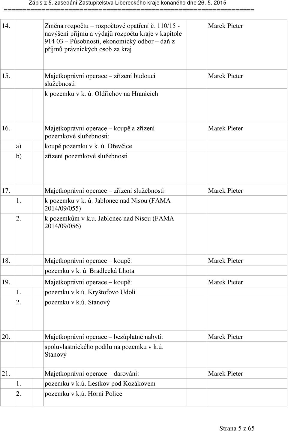 Majetkoprávní operace zřízení budoucí služebnosti: k pozemku v k. ú. Oldřichov na Hranicích Marek Pieter 16. Majetkoprávní operace koupě a zřízení pozemkové služebnosti: a) koupě pozemku v k. ú. Dřevčice b) zřízení pozemkové služebnosti Marek Pieter 17.