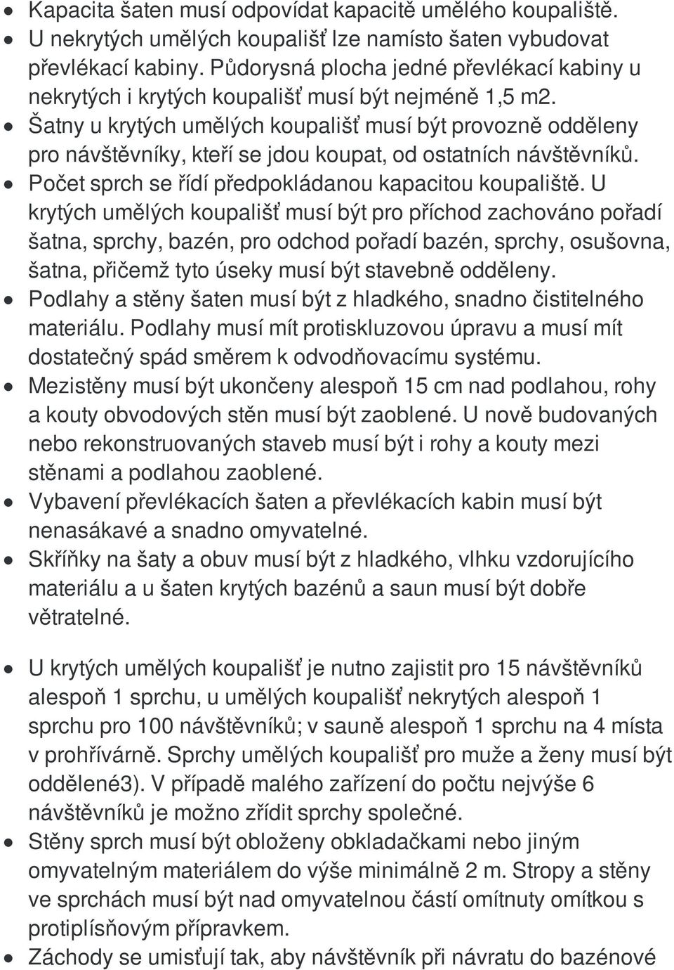 Šatny u krytých umělých koupališť musí být provozně odděleny pro návštěvníky, kteří se jdou koupat, od ostatních návštěvníků. Počet sprch se řídí předpokládanou kapacitou koupaliště.