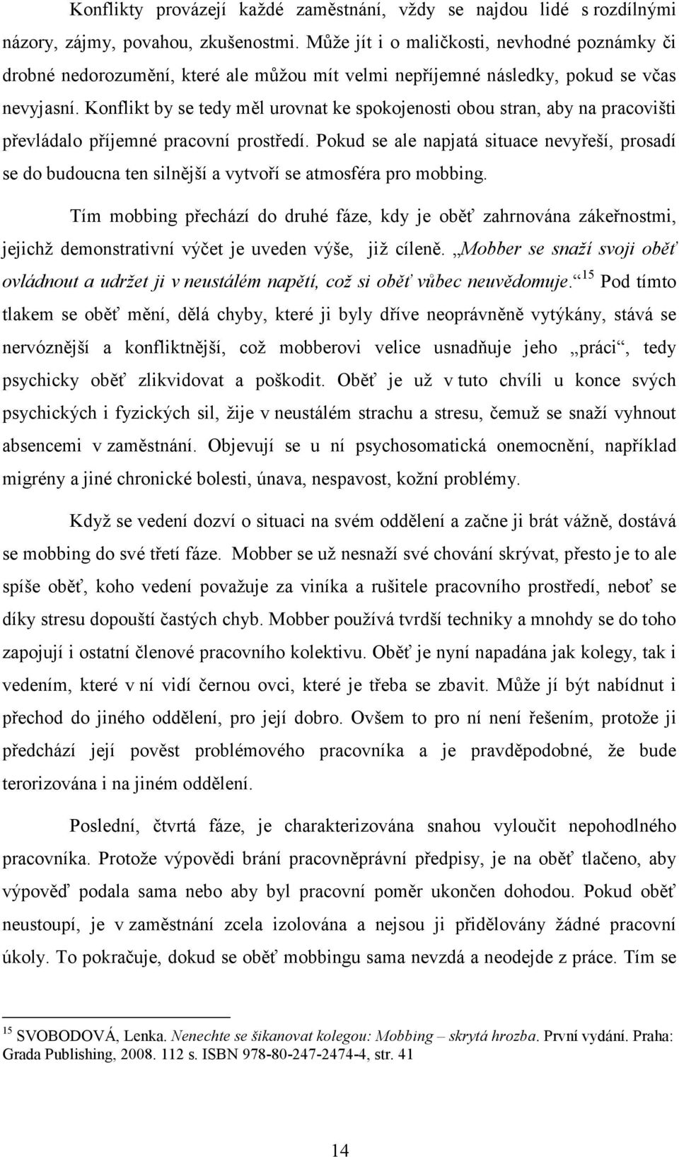 Konflikt by se tedy měl urovnat ke spokojenosti obou stran, aby na pracovišti převládalo příjemné pracovní prostředí.