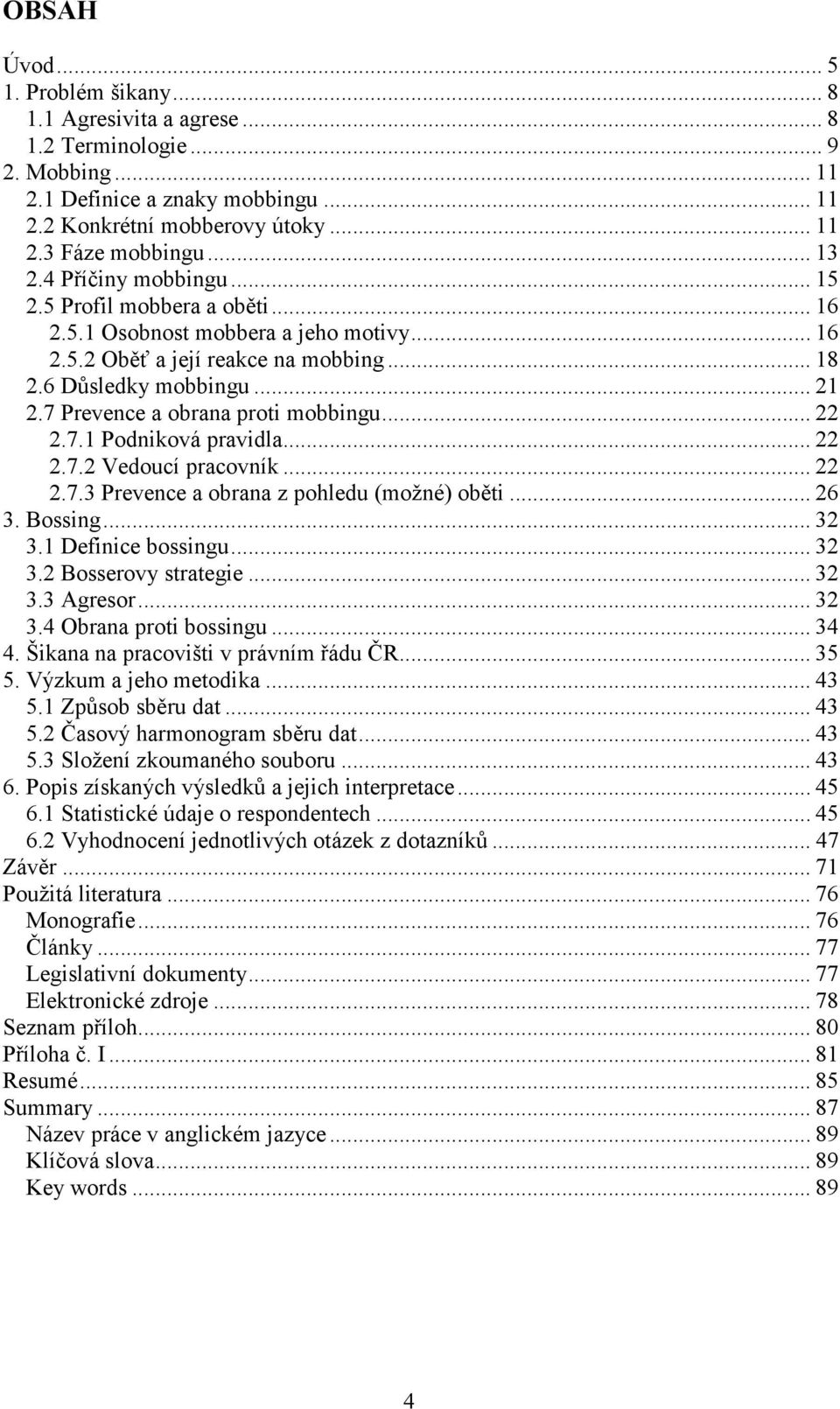 7 Prevence a obrana proti mobbingu... 22 2.7.1 Podniková pravidla... 22 2.7.2 Vedoucí pracovník... 22 2.7.3 Prevence a obrana z pohledu (možné) oběti... 26 3. Bossing... 32 3.1 Definice bossingu.