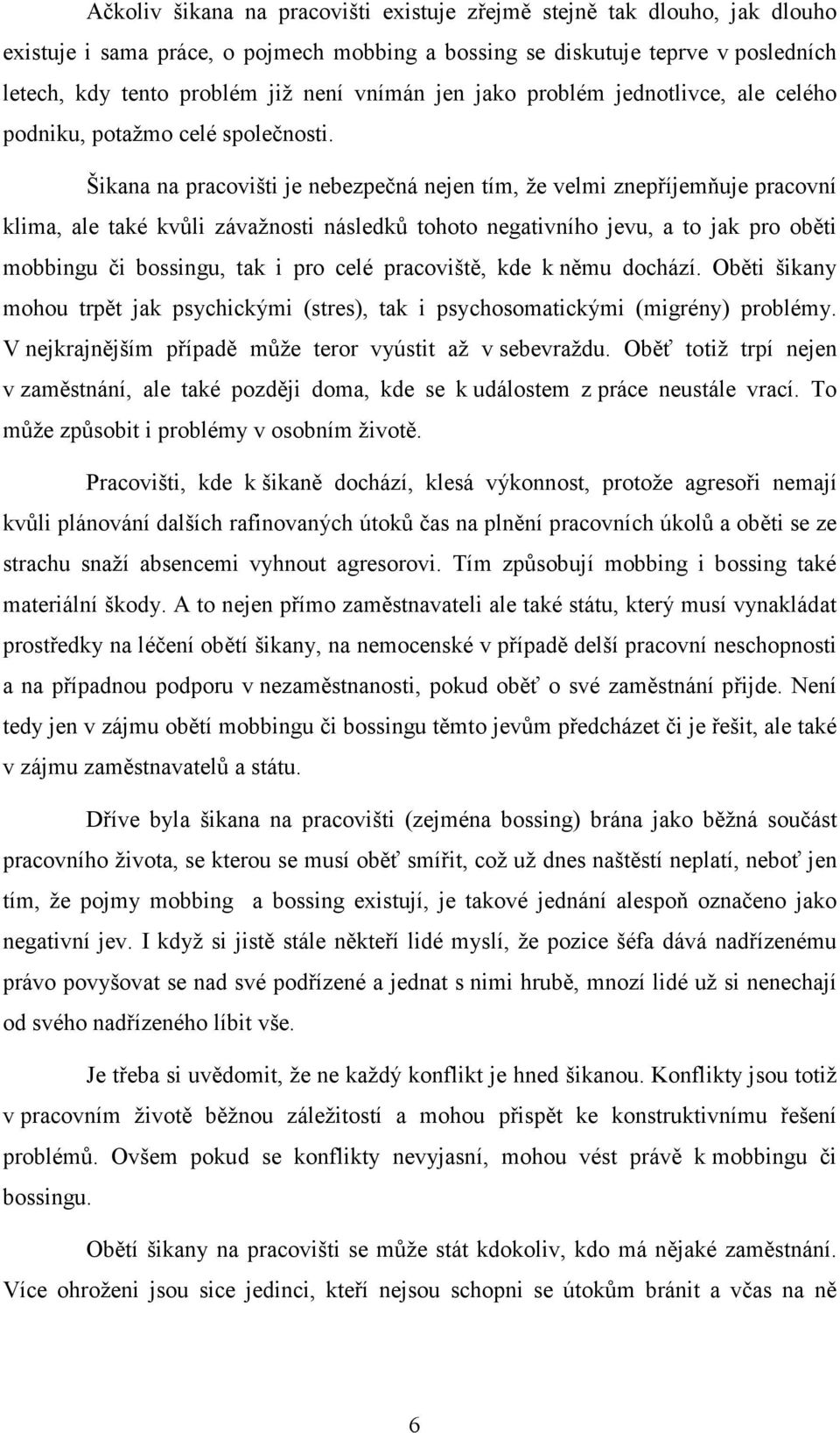 Šikana na pracovišti je nebezpečná nejen tím, že velmi znepříjemňuje pracovní klima, ale také kvůli závažnosti následků tohoto negativního jevu, a to jak pro oběti mobbingu či bossingu, tak i pro