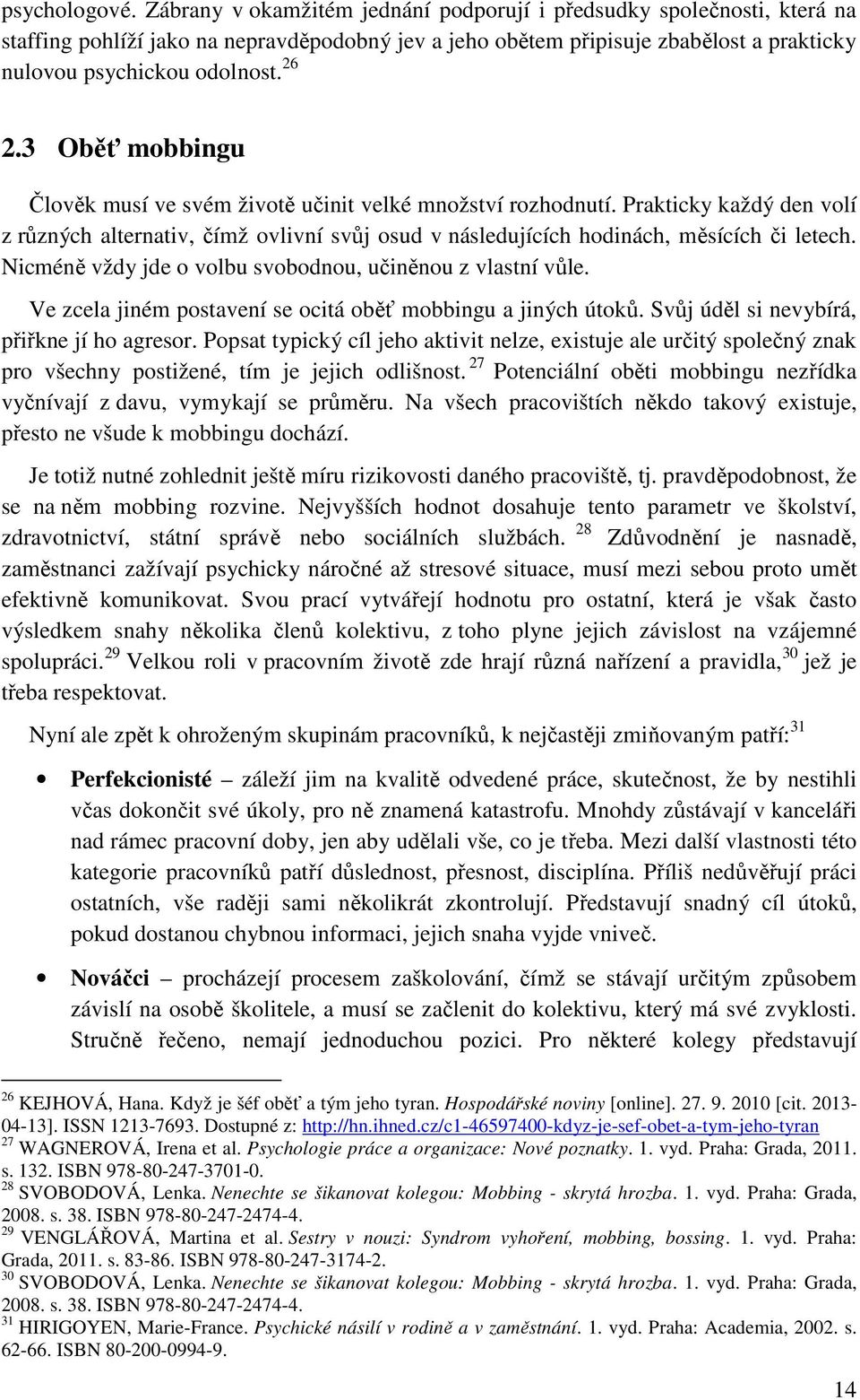 3 Oběť mobbingu Člověk musí ve svém životě učinit velké množství rozhodnutí. Prakticky každý den volí z různých alternativ, čímž ovlivní svůj osud v následujících hodinách, měsících či letech.