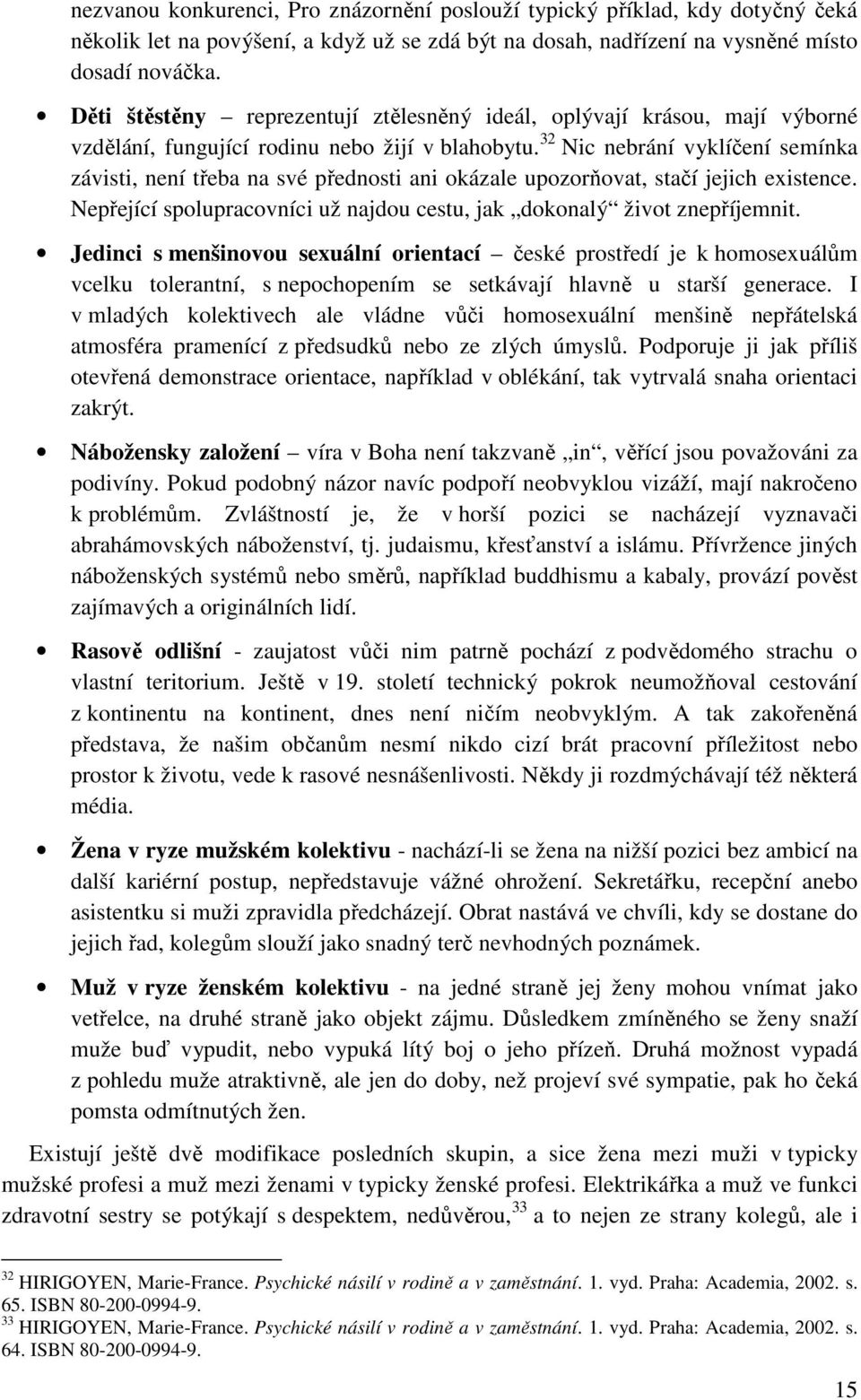 32 Nic nebrání vyklíčení semínka závisti, není třeba na své přednosti ani okázale upozorňovat, stačí jejich existence. Nepřející spolupracovníci už najdou cestu, jak dokonalý život znepříjemnit.