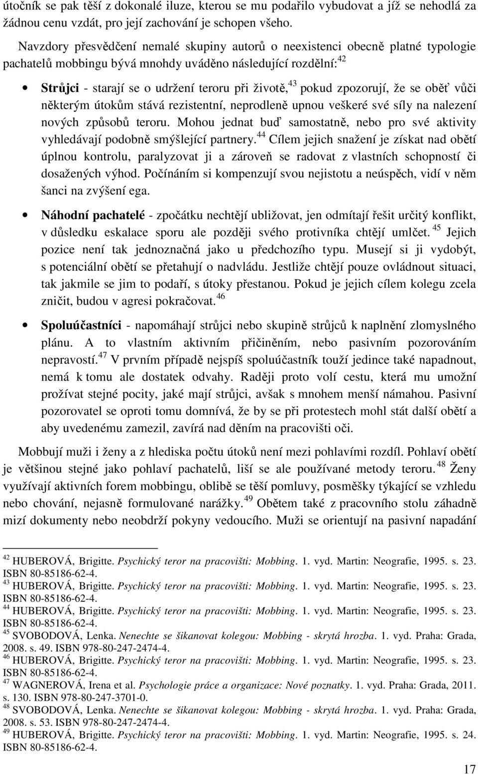 pokud zpozorují, že se oběť vůči některým útokům stává rezistentní, neprodleně upnou veškeré své síly na nalezení nových způsobů teroru.