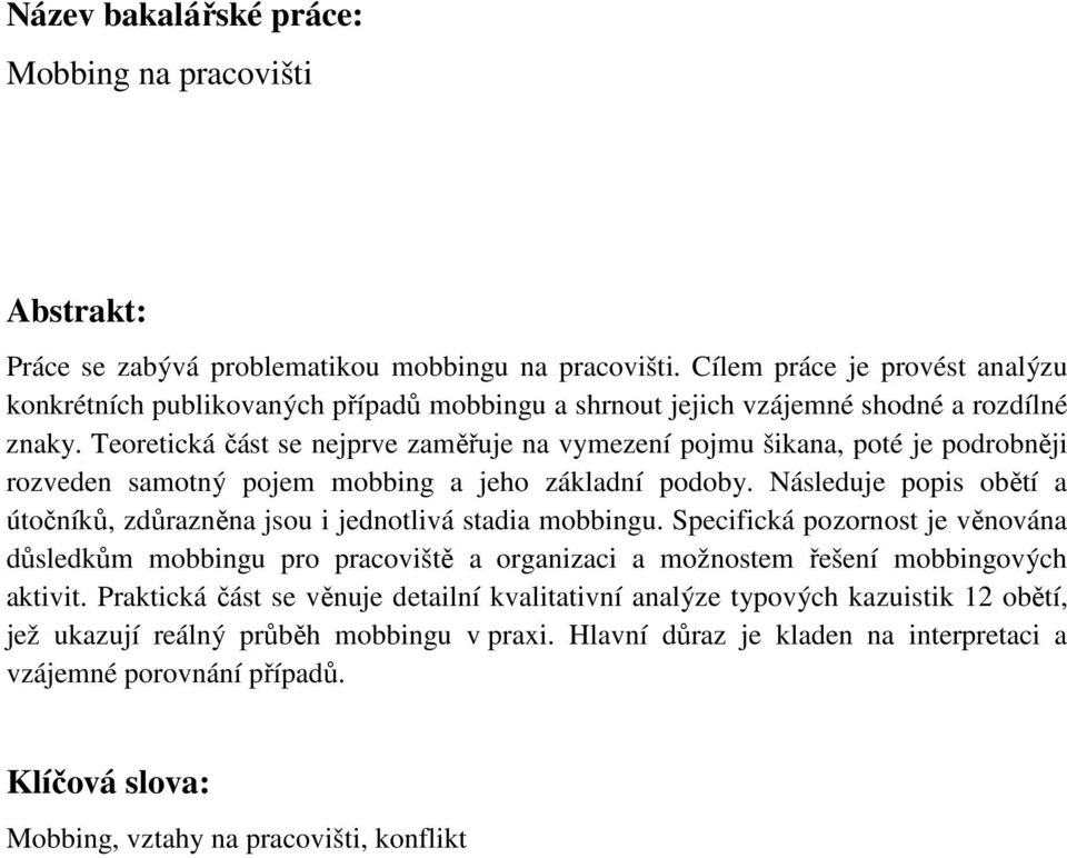 Teoretická část se nejprve zaměřuje na vymezení pojmu šikana, poté je podrobněji rozveden samotný pojem mobbing a jeho základní podoby.