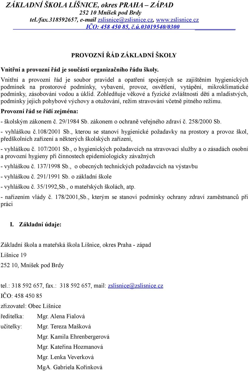 Vnitřní a provozní řád je soubor pravidel a opatření spojených se zajištěním hygienických podmínek na prostorové podmínky, vybavení, provoz, osvětlení, vytápění, mikroklimatické podmínky, zásobování