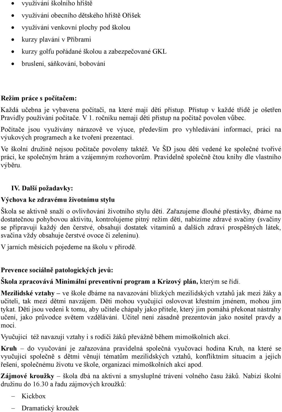 ročníku nemají děti přístup na počítač povolen vůbec. Počítače jsou využívány nárazově ve výuce, především pro vyhledávání informací, práci na výukových programech a ke tvoření prezentací.