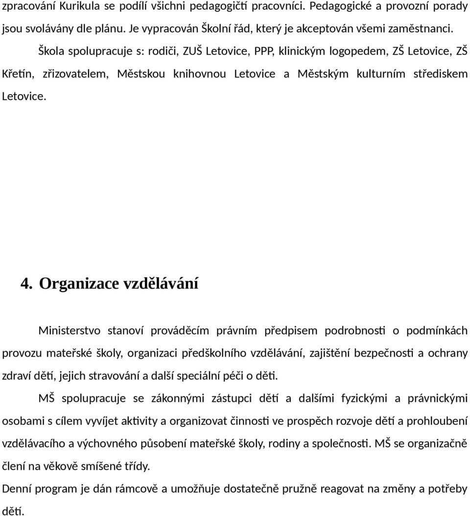 Organizace vzdělávání Ministerstvo stanoví prováděcím právním předpisem podrobnosti o podmínkách provozu mateřské školy, organizaci předškolního vzdělávání, zajištění bezpečnosti a ochrany zdraví