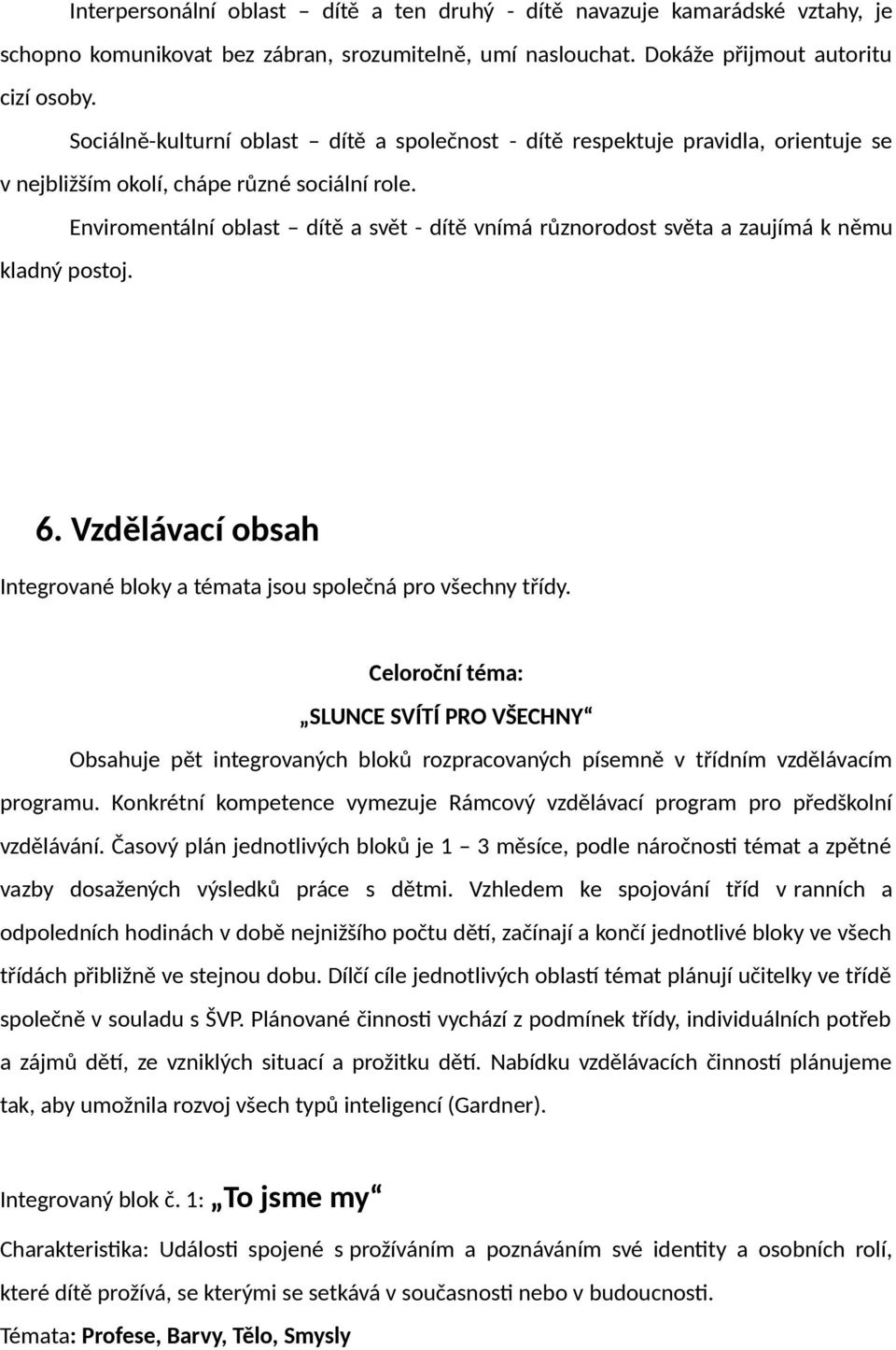 Enviromentální oblast dítě a svět - dítě vnímá různorodost světa a zaujímá k němu kladný postoj. 6. Vzdělávací obsah Integrované bloky a témata jsou společná pro všechny třídy.