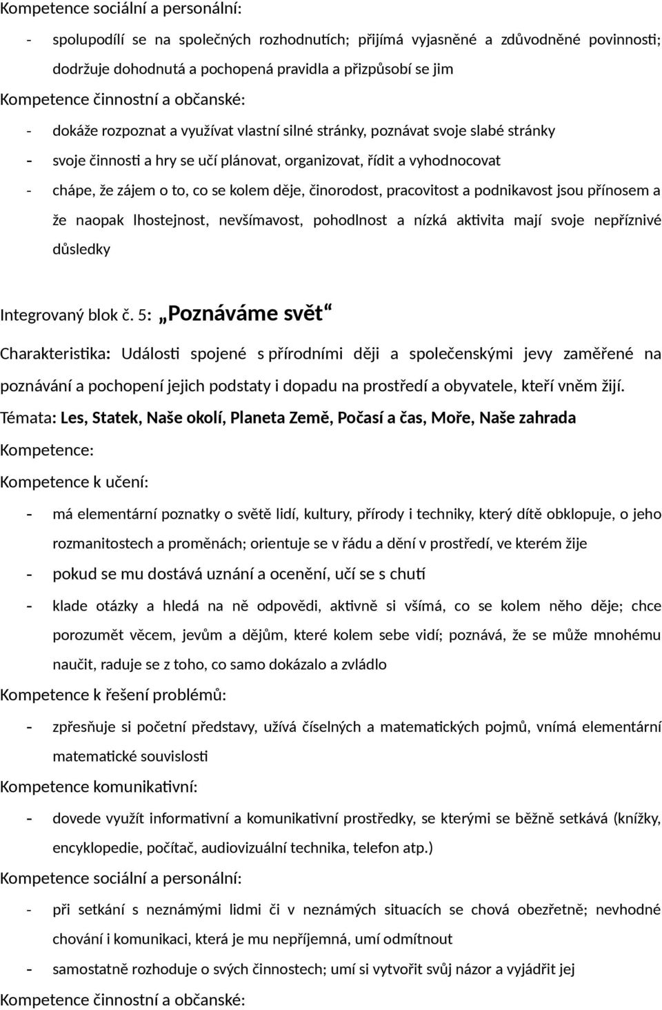 to, co se kolem děje, činorodost, pracovitost a podnikavost jsou přínosem a že naopak lhostejnost, nevšímavost, pohodlnost a nízká aktivita mají svoje nepříznivé důsledky Integrovaný blok č.