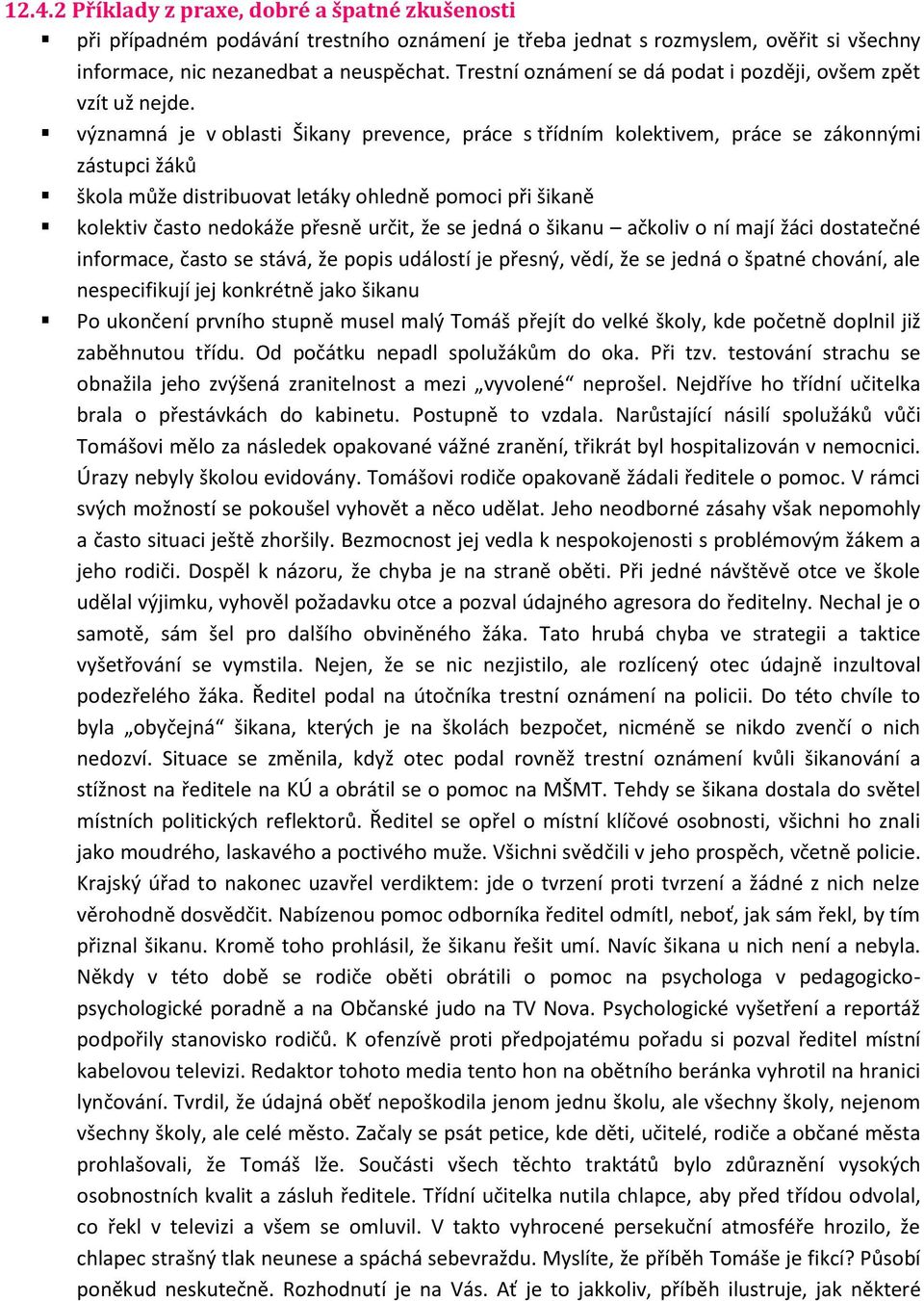 významná je v oblasti Šikany prevence, práce s třídním kolektivem, práce se zákonnými zástupci žáků škola může distribuovat letáky ohledně pomoci při šikaně kolektiv často nedokáže přesně určit, že