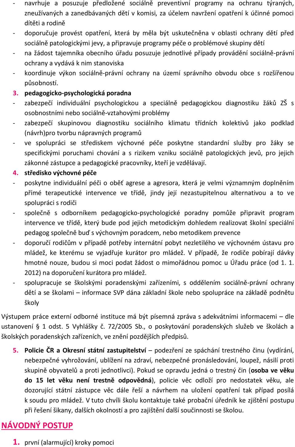 úřadu posuzuje jednotlivé případy provádění sociálně-právní ochrany a vydává k nim stanoviska - koordinuje výkon sociálně-právní ochrany na území správního obvodu obce s rozšířenou působností. 3.