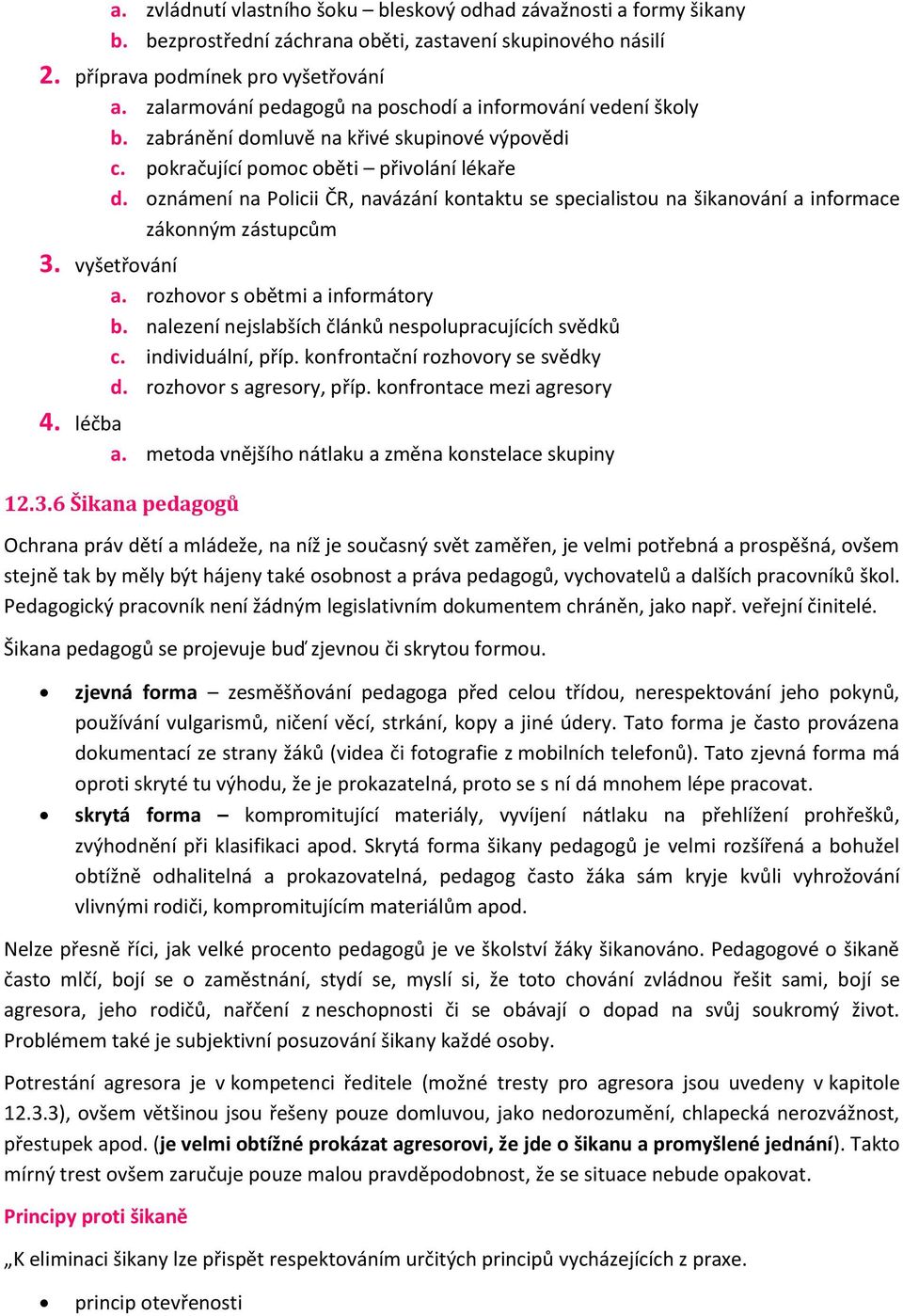 oznámení na Policii ČR, navázání kontaktu se specialistou na šikanování a informace zákonným zástupcům 3. vyšetřování a. rozhovor s obětmi a informátory b.