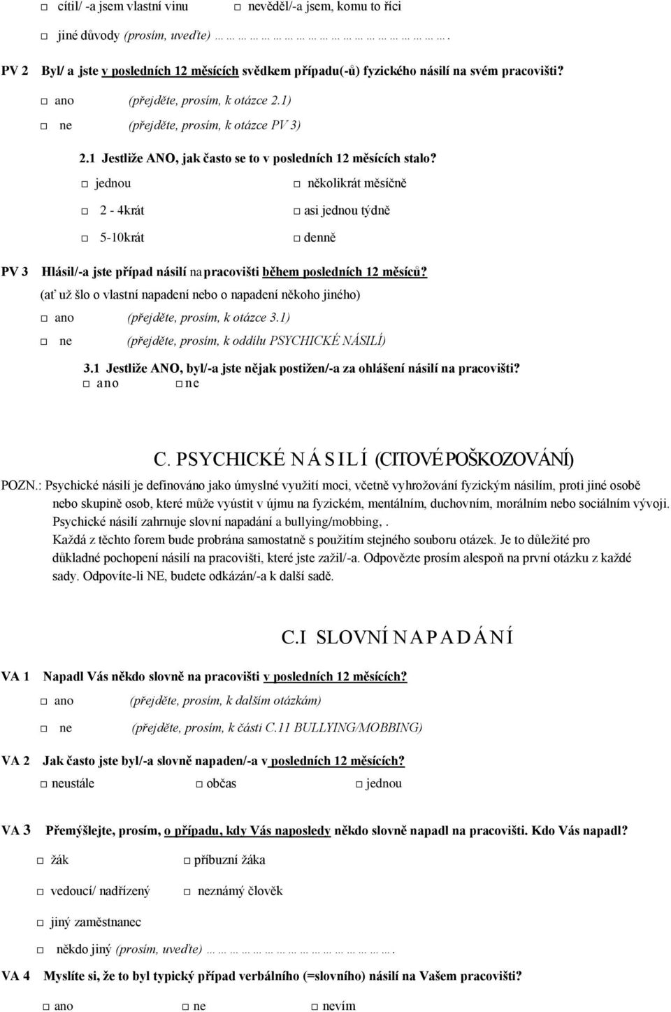 jednou 2-4krát 5-10krát několikrát měsíčně asi jednou týdně denně PV 3 Hlásil/-a jste případ násilí na pracovišti během posledních 12 měsíců?