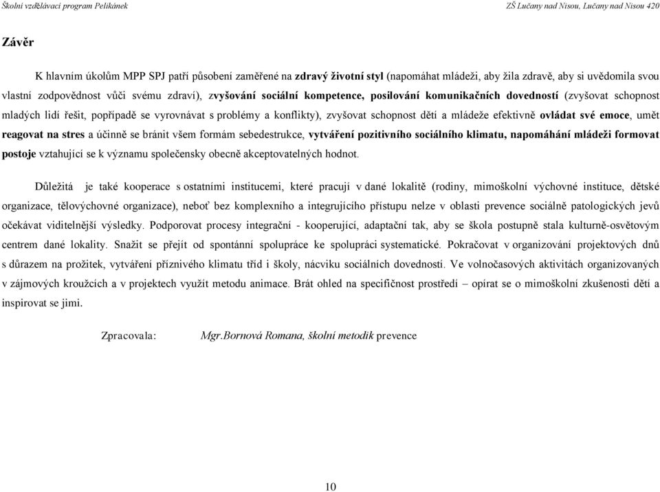 umět reagovat na stres a účinně se bránit všem formám sebedestrukce, vytváření pozitivního sociálního klimatu, napomáhání mládeži formovat postoje vztahující se k významu společensky obecně