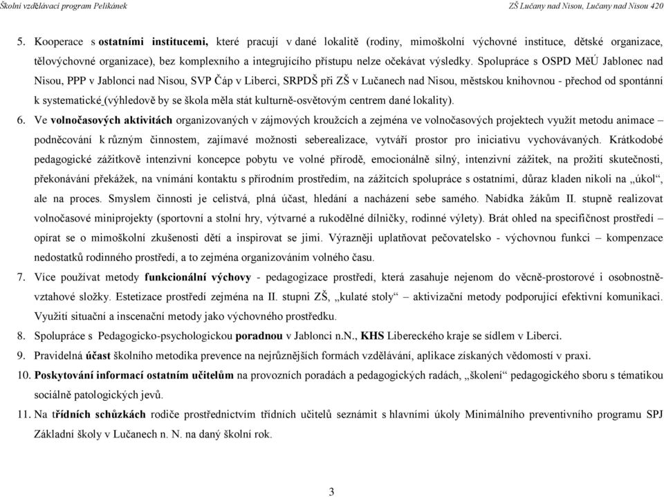 Spolupráce s OSPD MěÚ Jablonec nad Nisou, PPP v Jablonci nad Nisou, SVP Čáp v Liberci, SRPDŠ při ZŠ v Lučanech nad Nisou, městskou knihovnou - přechod od spontánní k systematické (výhledově by se