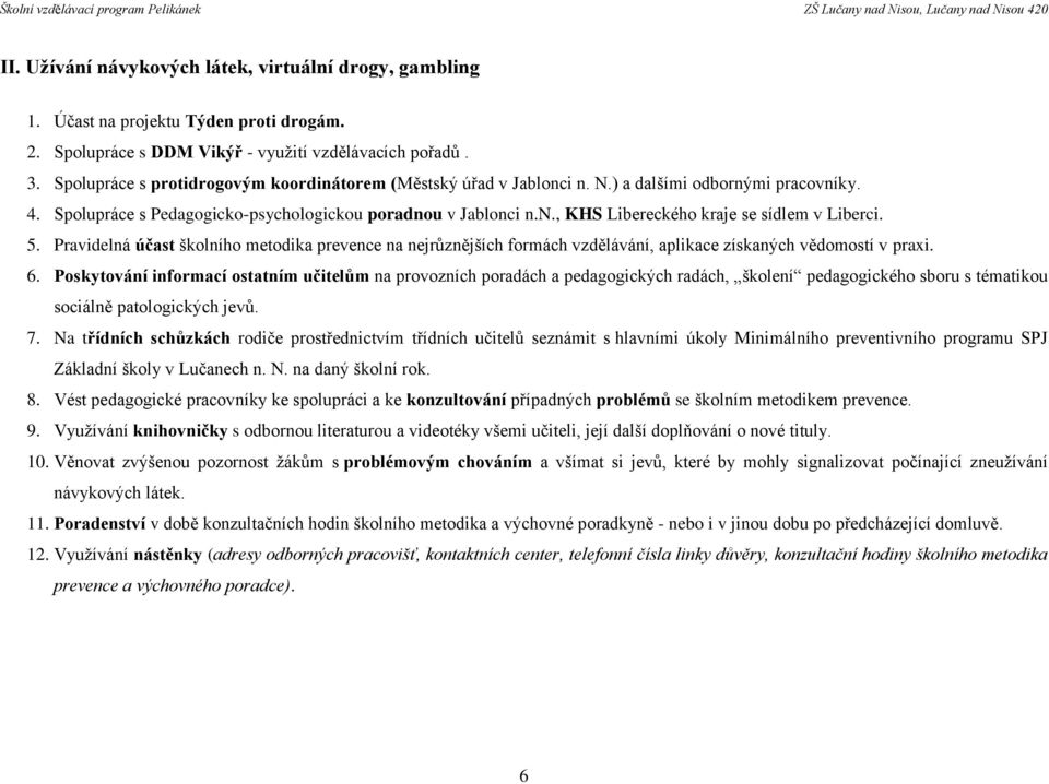 5. Pravidelná účast školního metodika prevence na nejrůznějších formách vzdělávání, aplikace získaných vědomostí v praxi. 6.