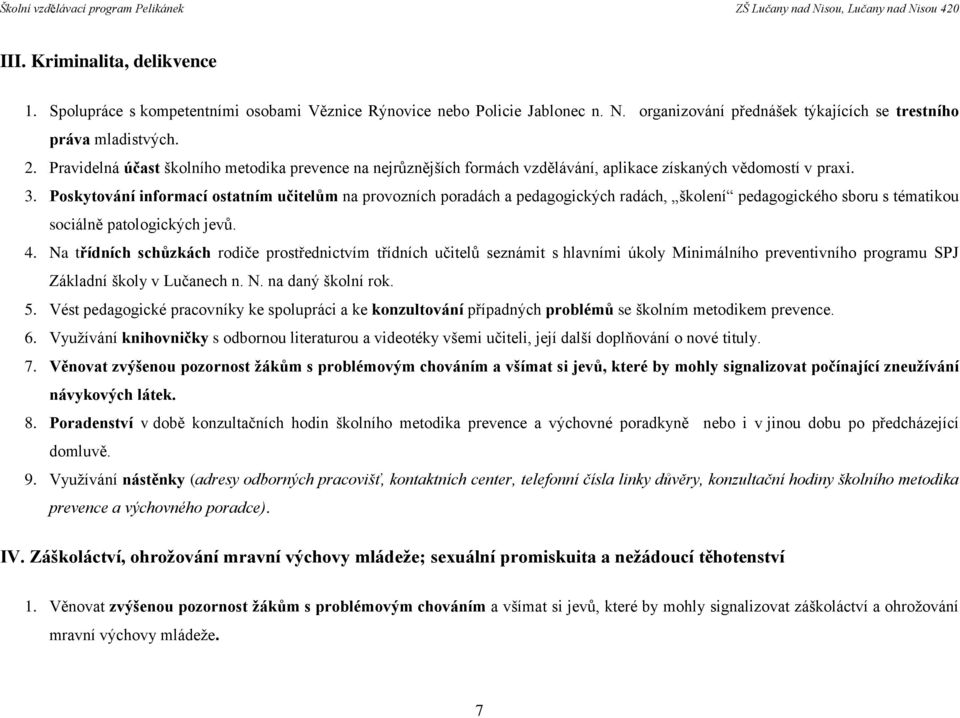 Poskytování informací ostatním učitelům na provozních poradách a pedagogických radách, školení pedagogického sboru s tématikou sociálně patologických jevů. 4.