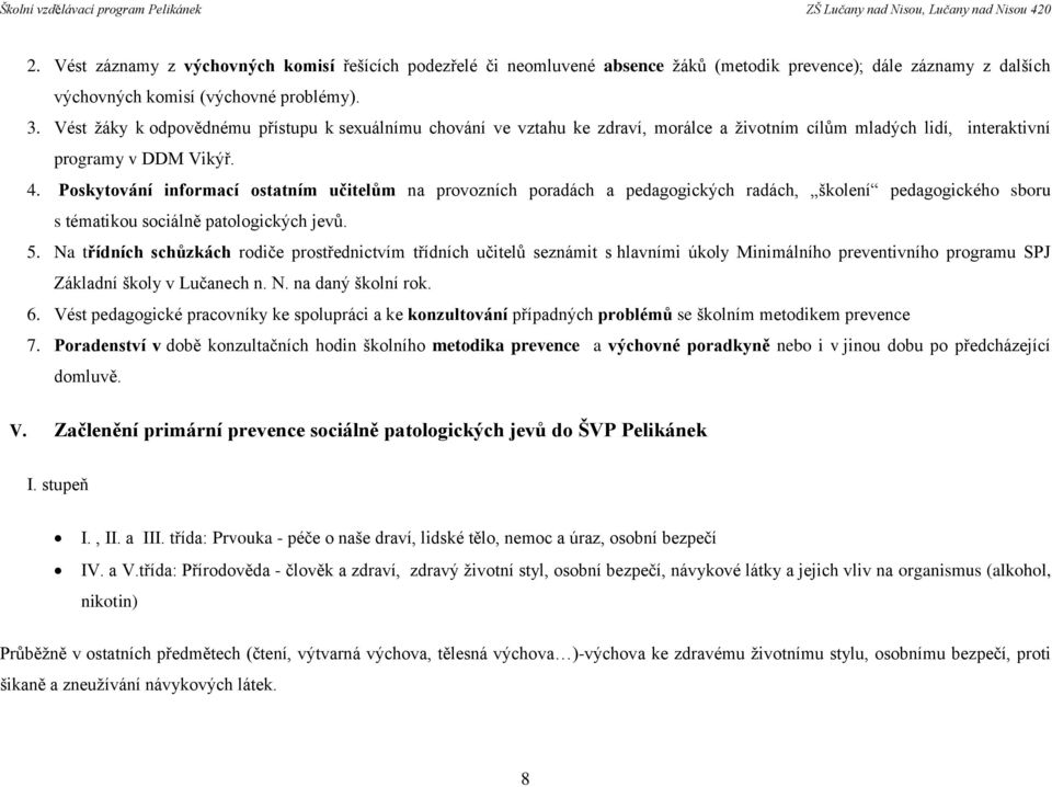 Poskytování informací ostatním učitelům na provozních poradách a pedagogických radách, školení pedagogického sboru s tématikou sociálně patologických jevů. 5.