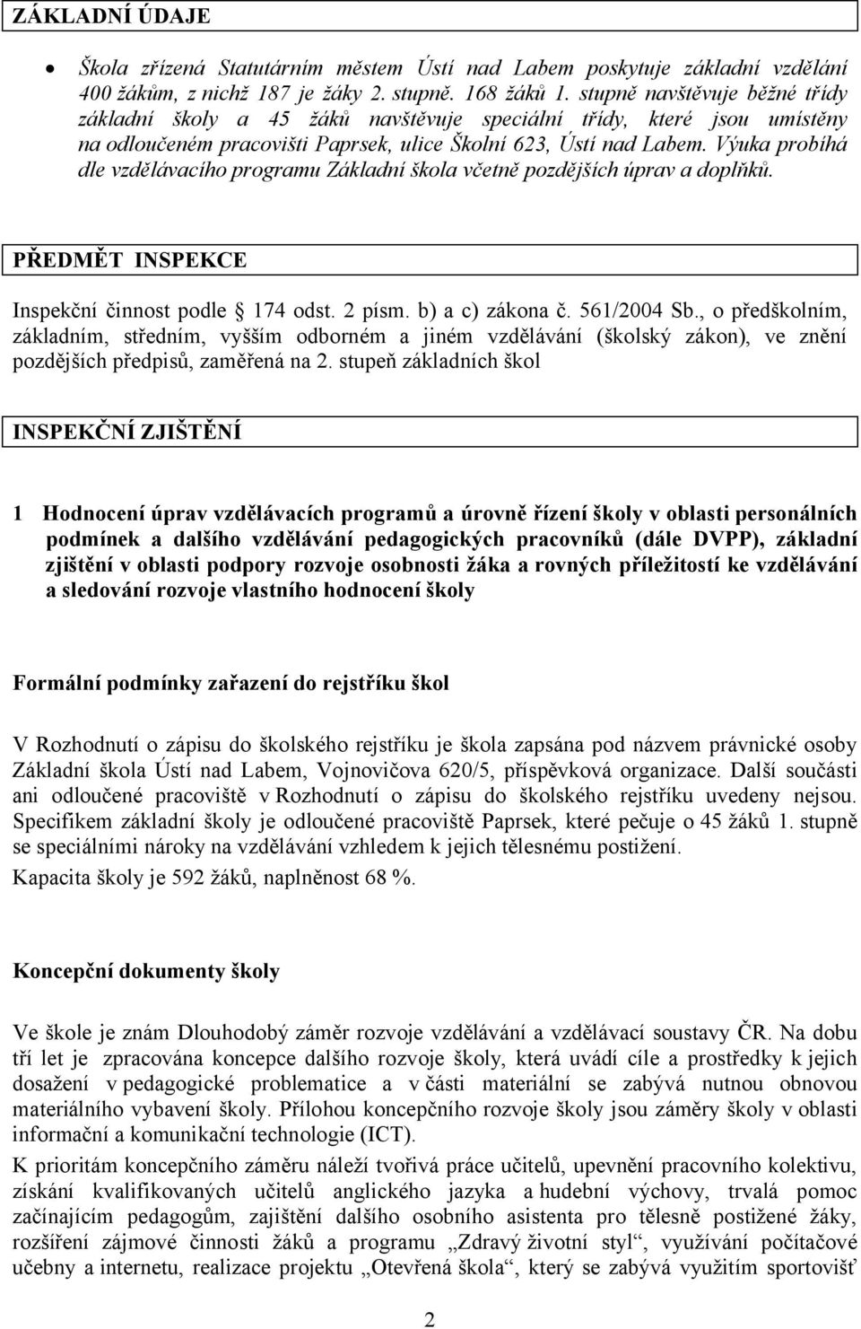 Výuka probíhá dle vzdělávacího programu Základní škola včetně pozdějších úprav a doplňků. PŘEDMĚT INSPEKCE Inspekční činnost podle 174 odst. 2 písm. b) a c) zákona č. 561/2004 Sb.