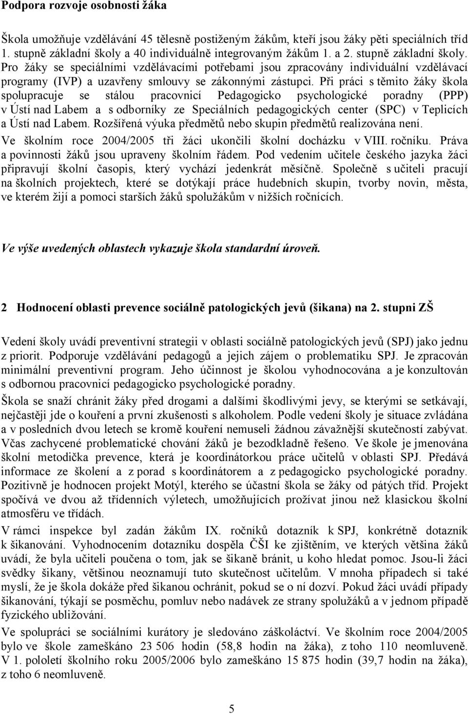 Při práci s těmito žáky škola spolupracuje se stálou pracovnicí Pedagogicko psychologické poradny (PPP) v Ústí nad Labem a s odborníky ze Speciálních pedagogických center (SPC) vteplicích a Ústí nad