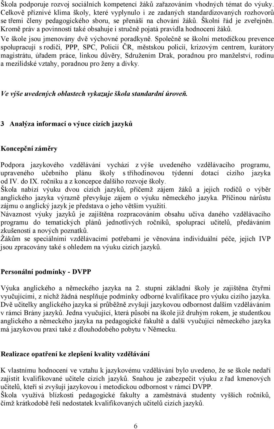 Kromě práv a povinností také obsahuje i stručně pojatá pravidla hodnocení žáků. Ve škole jsou jmenovány dvě výchovné poradkyně.