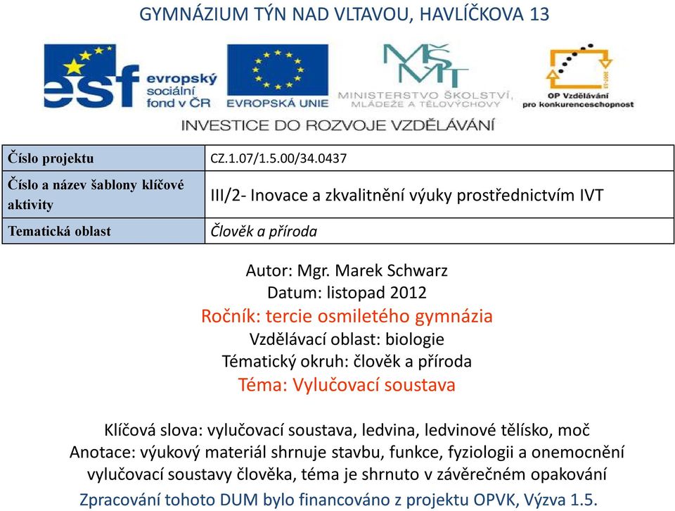 Marek Schwarz Datum: listopad 2012 Ročník: tercie osmiletého gymnázia Vzdělávací oblast: biologie Tématický okruh: člověk a příroda Téma: Vylučovací soustava