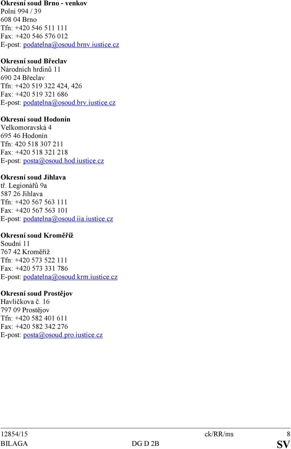cz Okresní soud Hodonín Velkomoravská 4 695 46 Hodonín Tfn: 420 518 307 211 Fax: +420 518 321 218 E-post: posta@osoud.hod.iustice.cz Okresní soud Jihlava tř.