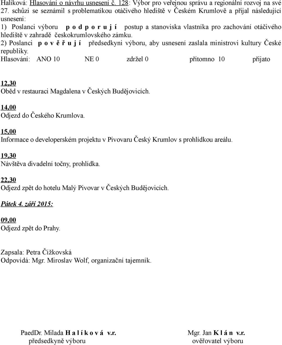 hlediště v zahradě českokrumlovského zámku. 2) Poslanci p o v ě ř u j í předsedkyni výboru, aby usnesení zaslala ministrovi kultury České republiky.