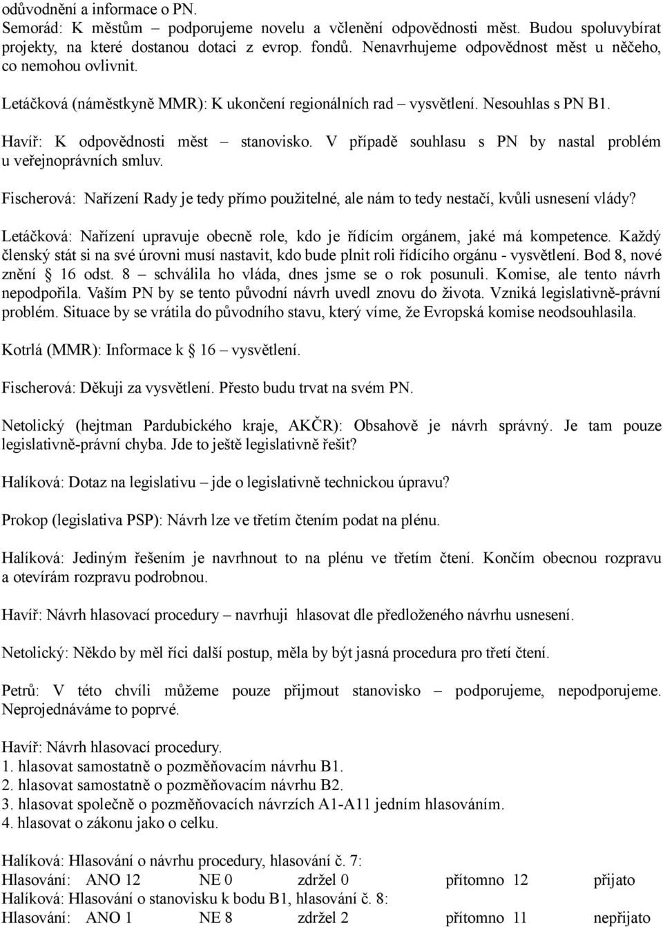 V případě souhlasu s PN by nastal problém u veřejnoprávních smluv. Fischerová: Nařízení Rady je tedy přímo použitelné, ale nám to tedy nestačí, kvůli usnesení vlády?