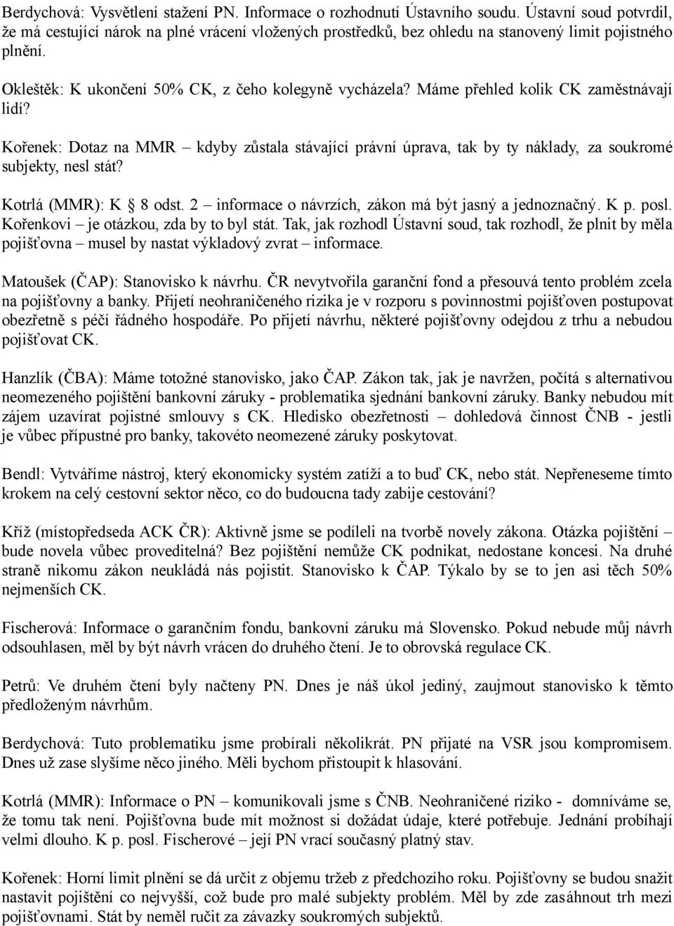 Máme přehled kolik CK zaměstnávají lidí? Kořenek: Dotaz na MMR kdyby zůstala stávající právní úprava, tak by ty náklady, za soukromé subjekty, nesl stát? Kotrlá (MMR): K 8 odst.