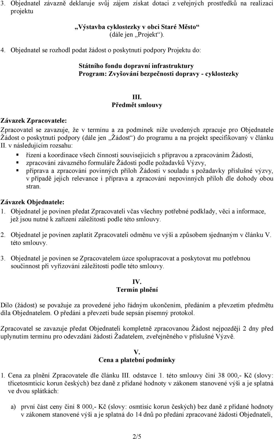 Předmět smlouvy Závazek Zpracovatele: Zpracovatel se zavazuje, že v termínu a za podmínek níže uvedených zpracuje pro Objednatele Žádost o poskytnutí podpory (dále jen Žádost ) do programu a na