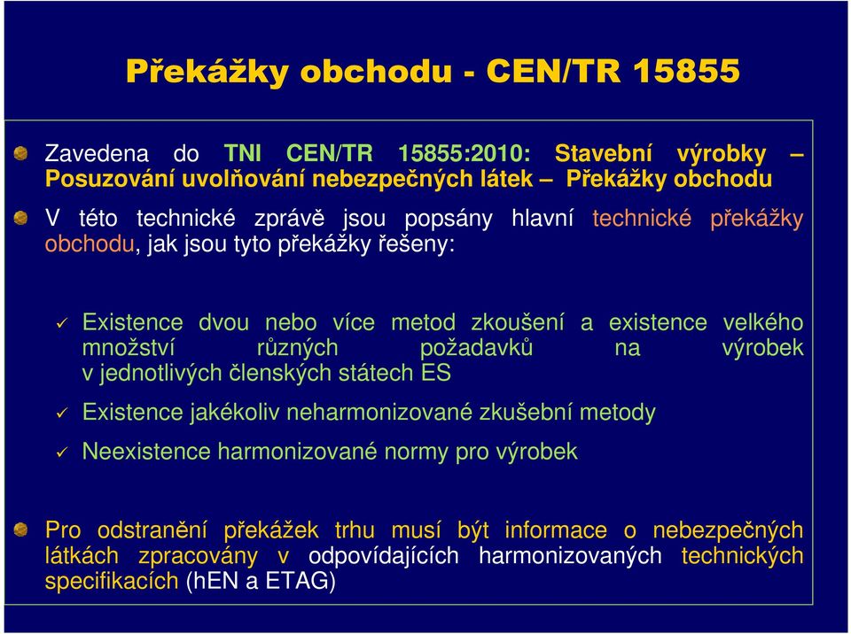 množství různých požadavků na výrobek v jednotlivých členských státech ES Existence jakékoliv neharmonizované zkušební metody Neexistence harmonizované