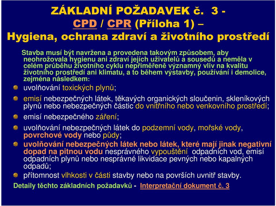 v celém průběhu životního cyklu nepřiměřeně významný vliv na kvalitu životního prostředí ani klimatu, a to během výstavby, používání i demolice, zejména následkem: uvolňování toxických plynů; emisí