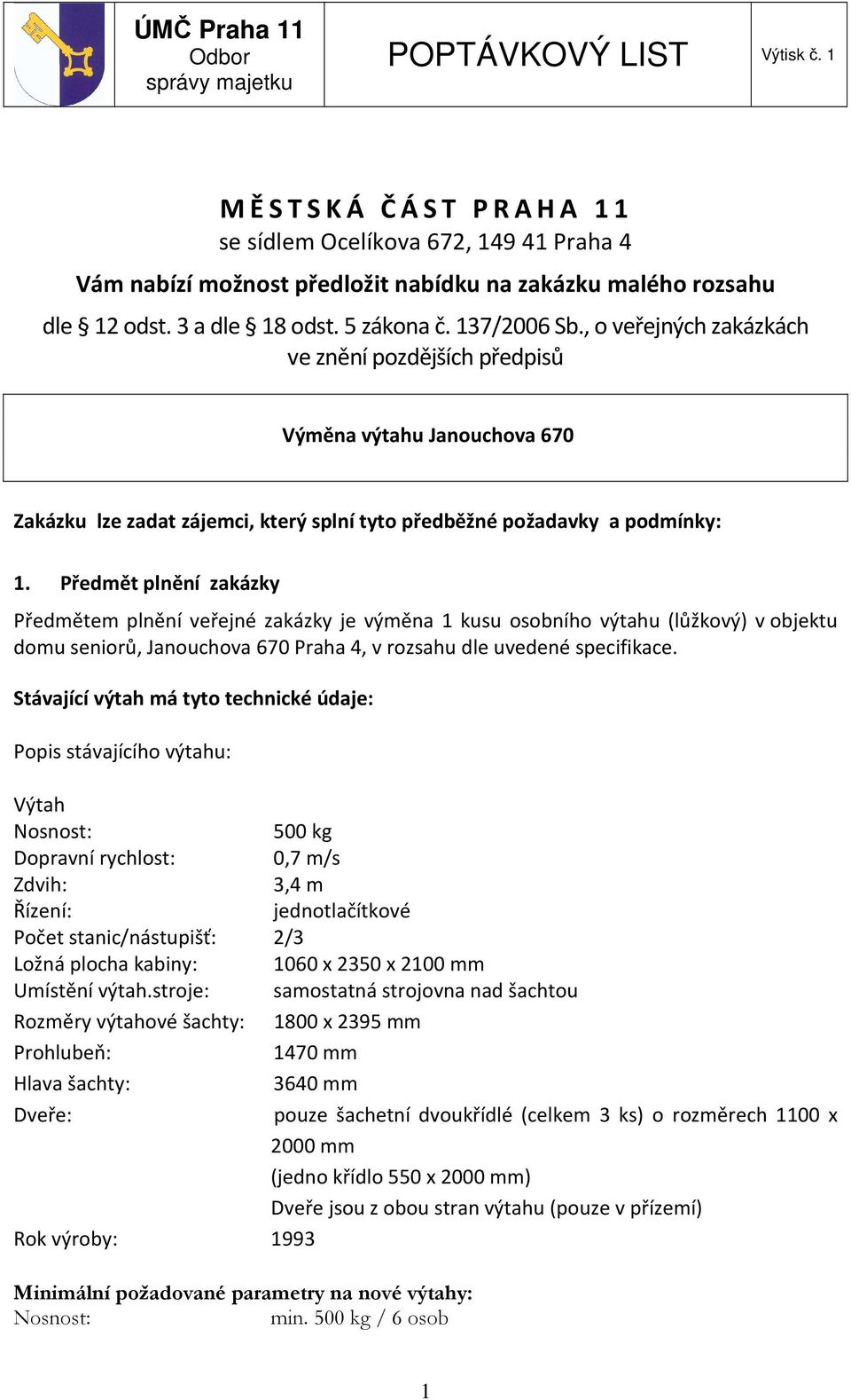 , o veřejných zakázkách ve znění pozdějších předpisů Výměna výtahu Janouchova 670 Zakázku lze zadat zájemci, který splní tyto předběžné požadavky a podmínky: 1.