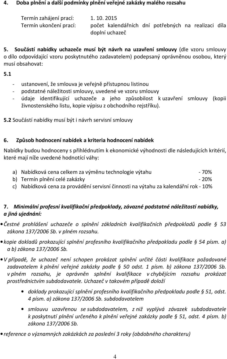 1 - ustanovení, že smlouva je veřejně přístupnou listinou - podstatné náležitosti smlouvy, uvedené ve vzoru smlouvy - údaje identifikující uchazeče a jeho způsobilost k uzavření smlouvy (kopii