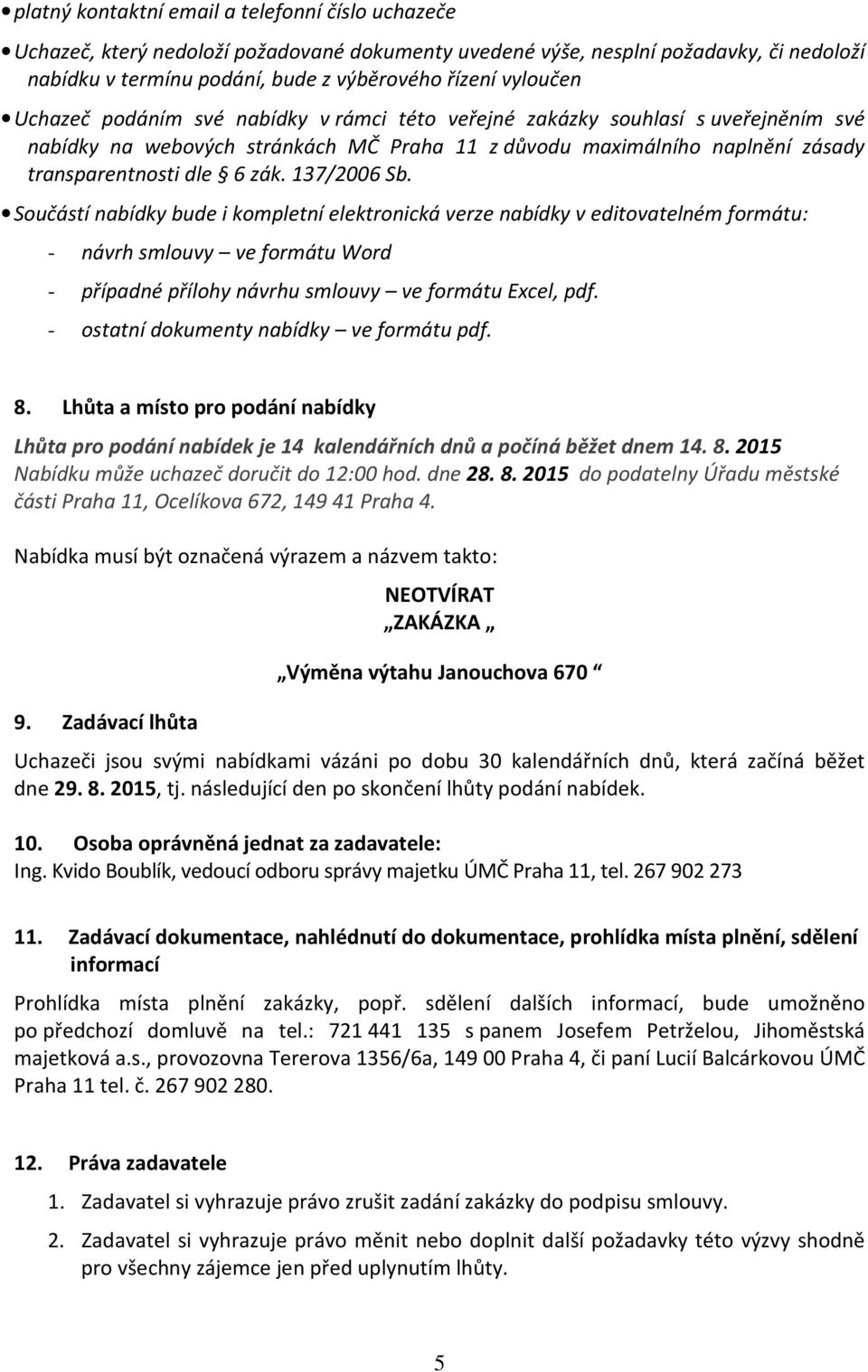 137/2006 Sb. Součástí nabídky bude i kompletní elektronická verze nabídky v editovatelném formátu: - návrh smlouvy ve formátu Word - případné přílohy návrhu smlouvy ve formátu Excel, pdf.