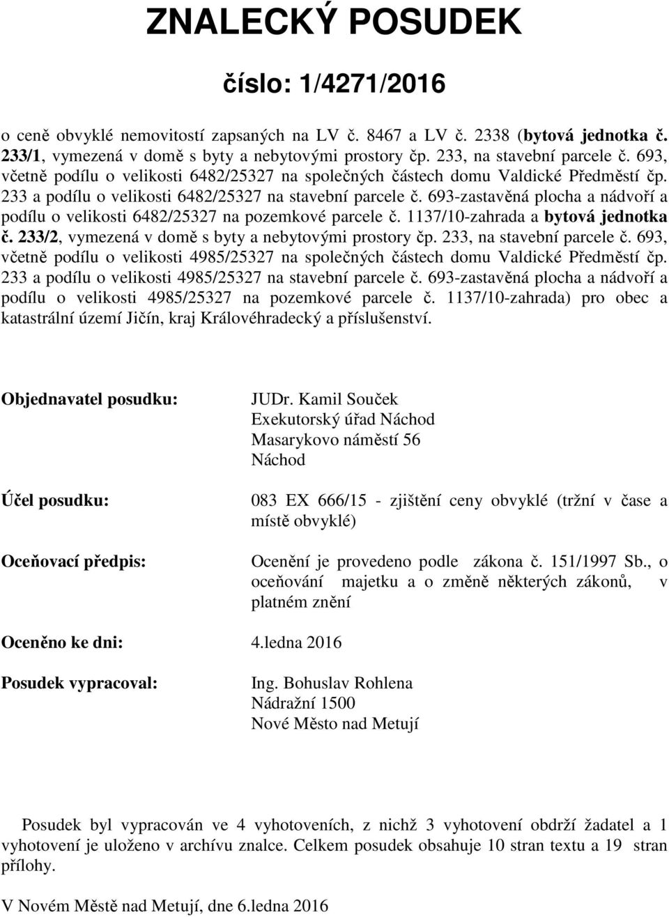 693-zastavěná plocha a nádvoří a podílu o velikosti 6482/25327 na pozemkové parcele č. 1137/10-zahrada a bytová jednotka č. 233/2, vymezená v domě s byty a nebytovými prostory čp.