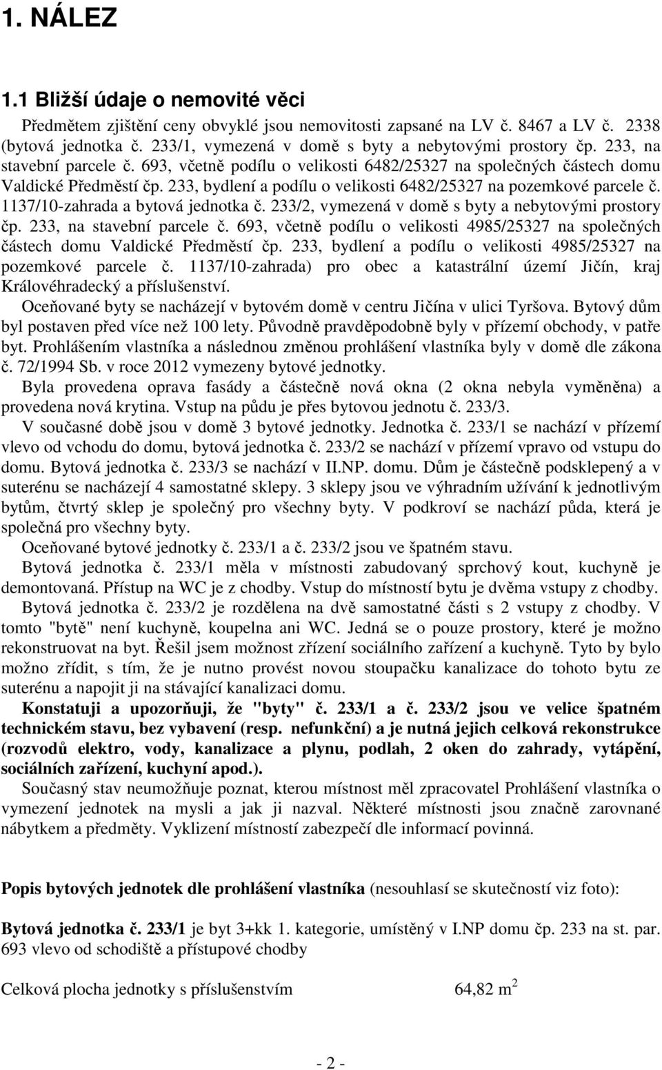 233, bydlení a podílu o velikosti 6482/25327 na pozemkové parcele č. 1137/10-zahrada a bytová jednotka č. 233/2, vymezená v domě s byty a nebytovými prostory čp. 233, na stavební parcele č.