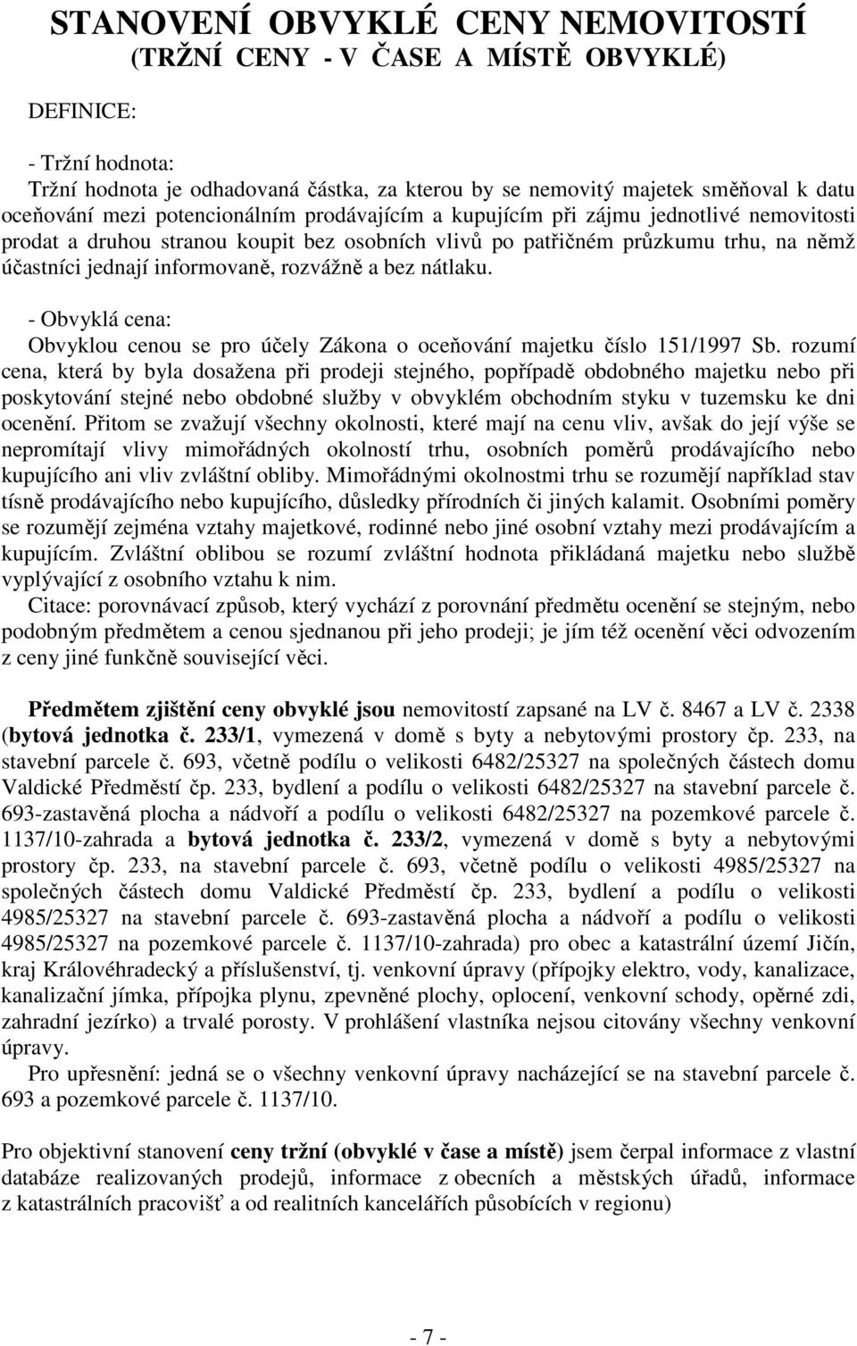 a bez nátlaku. - Obvyklá cena: Obvyklou cenou se pro účely Zákona o oceňování majetku číslo 151/1997 Sb.