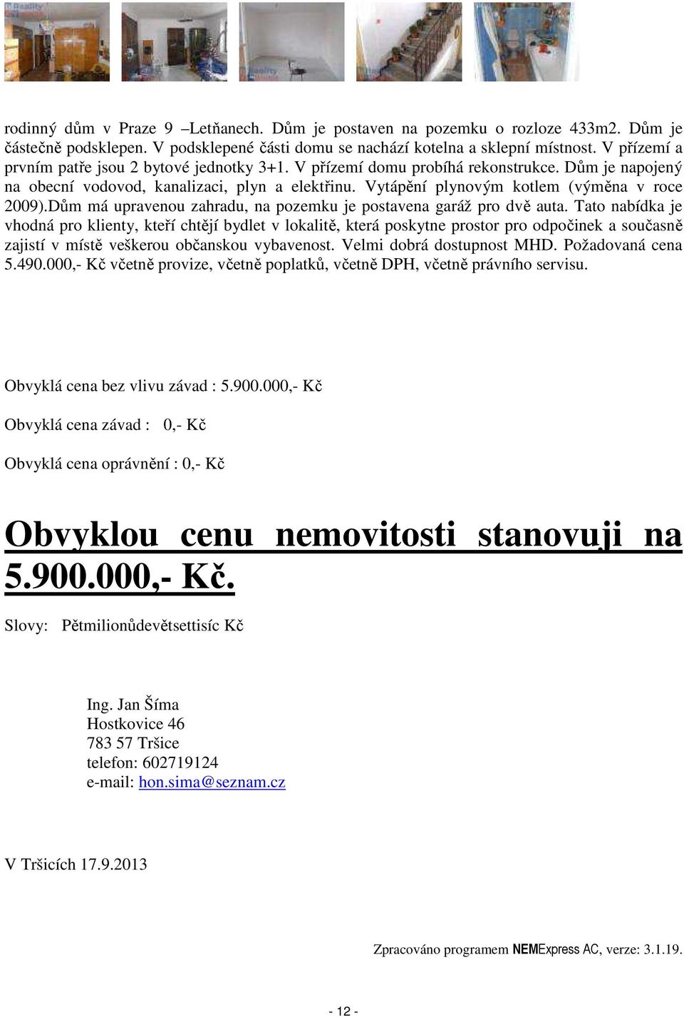 Vytápění plynovým kotlem (výměna v roce 2009).Dům má upravenou zahradu, na pozemku je postavena garáž pro dvě auta.