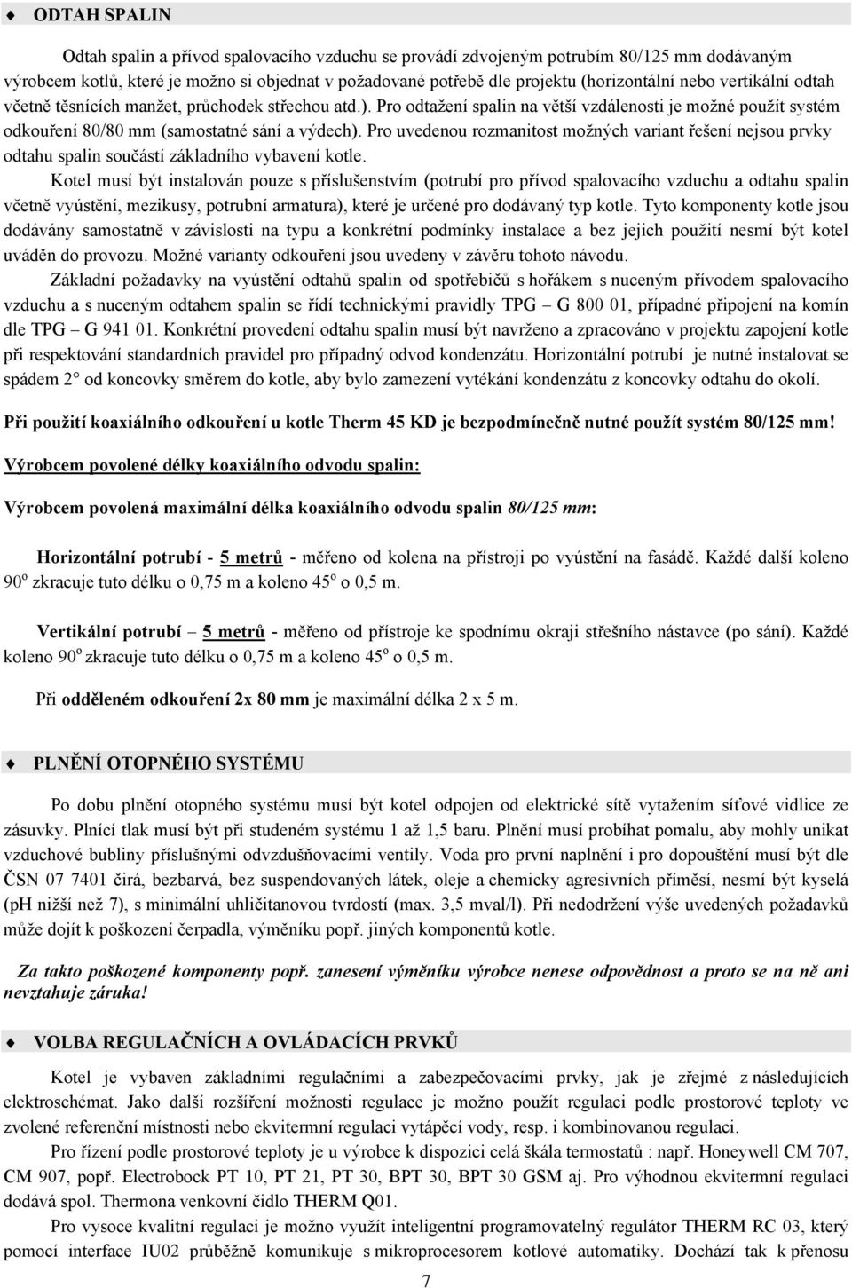 Pro uvedenou rozmanitost možných variant řešení nejsou prvky odtahu spalin součástí základního vybavení kotle.