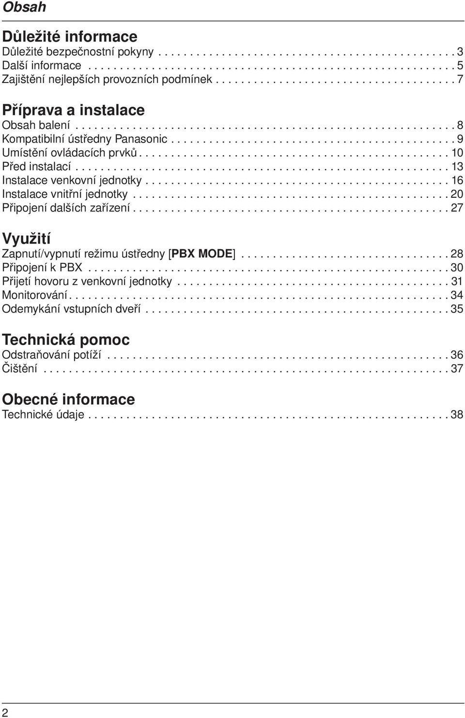 ................................................ 10 Před instalací........................................................... 13 Instalace venkovní jednotky................................................ 16 Instalace vnitřní jednotky.